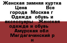 Женская зимняя куртка  › Цена ­ 4 000 - Все города, Москва г. Одежда, обувь и аксессуары » Женская одежда и обувь   . Амурская обл.,Магдагачинский р-н